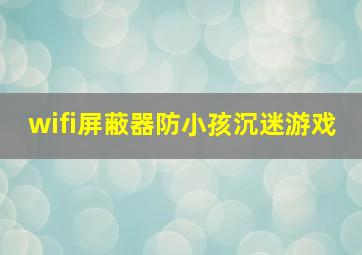 wifi屏蔽器防小孩沉迷游戏