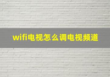 wifi电视怎么调电视频道