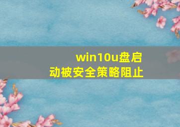 win10u盘启动被安全策略阻止