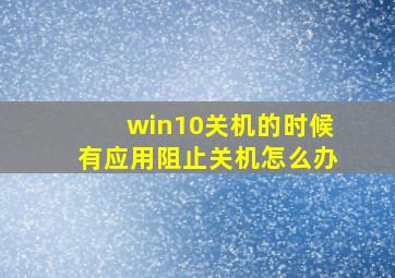 win10关机的时候有应用阻止关机怎么办