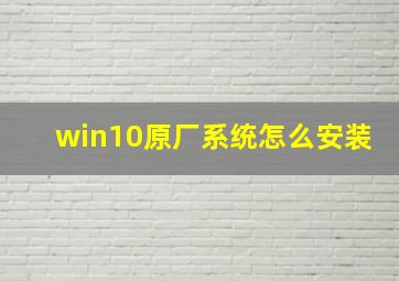 win10原厂系统怎么安装