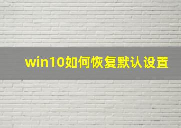 win10如何恢复默认设置