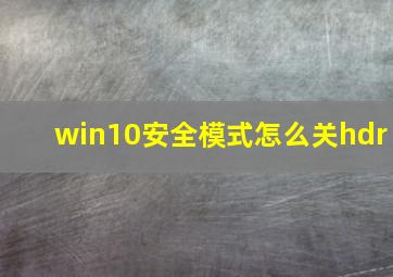 win10安全模式怎么关hdr