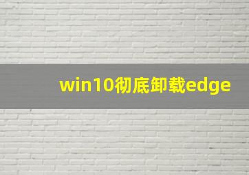 win10彻底卸载edge