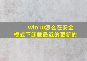 win10怎么在安全模式下卸载最近的更新的