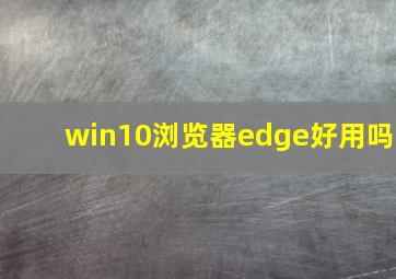 win10浏览器edge好用吗