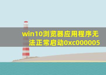 win10浏览器应用程序无法正常启动0xc000005