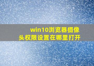 win10浏览器摄像头权限设置在哪里打开