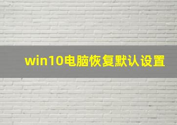 win10电脑恢复默认设置