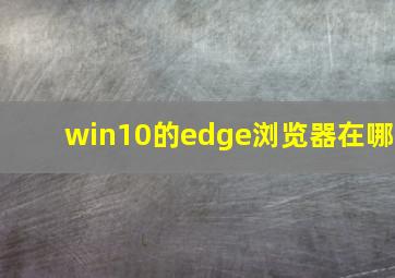 win10的edge浏览器在哪