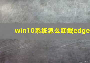 win10系统怎么卸载edge