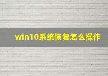 win10系统恢复怎么操作