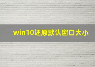 win10还原默认窗口大小