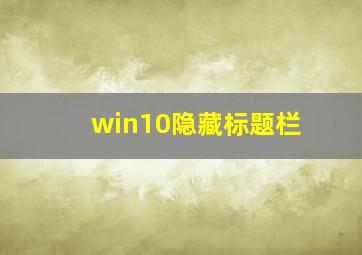 win10隐藏标题栏