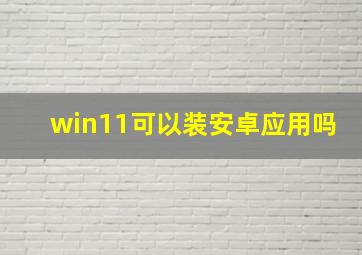 win11可以装安卓应用吗