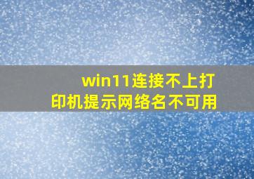 win11连接不上打印机提示网络名不可用