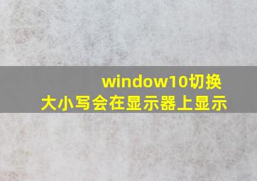 window10切换大小写会在显示器上显示