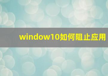 window10如何阻止应用