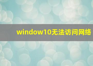 window10无法访问网络