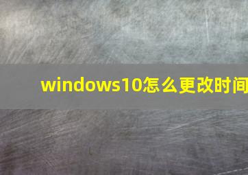 windows10怎么更改时间