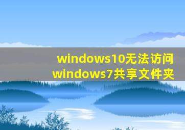 windows10无法访问windows7共享文件夹