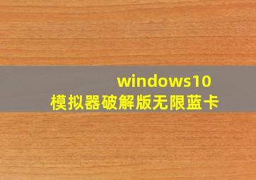 windows10模拟器破解版无限蓝卡