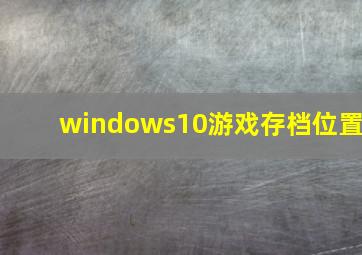 windows10游戏存档位置