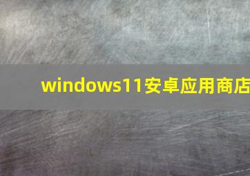 windows11安卓应用商店