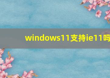 windows11支持ie11吗