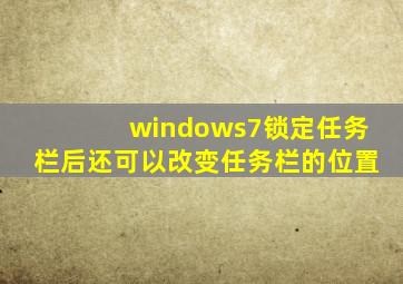 windows7锁定任务栏后还可以改变任务栏的位置