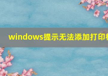 windows提示无法添加打印机