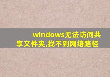 windows无法访问共享文件夹,找不到网络路径