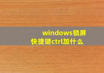 windows锁屏快捷键ctrl加什么