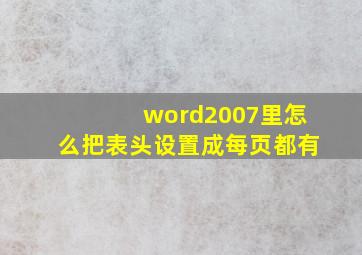 word2007里怎么把表头设置成每页都有