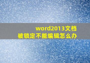 word2013文档被锁定不能编辑怎么办