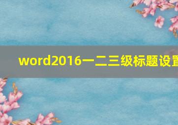 word2016一二三级标题设置