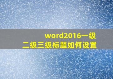 word2016一级二级三级标题如何设置