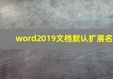 word2019文档默认扩展名