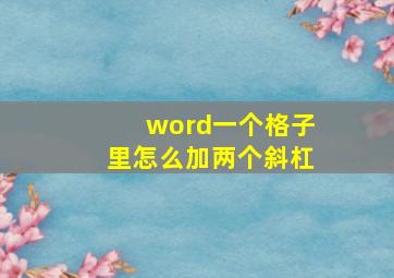 word一个格子里怎么加两个斜杠