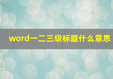 word一二三级标题什么意思