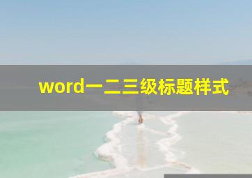 word一二三级标题样式