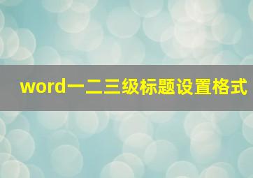 word一二三级标题设置格式