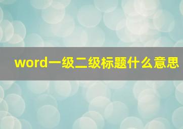 word一级二级标题什么意思