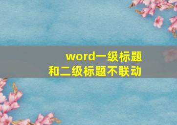 word一级标题和二级标题不联动