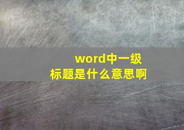 word中一级标题是什么意思啊