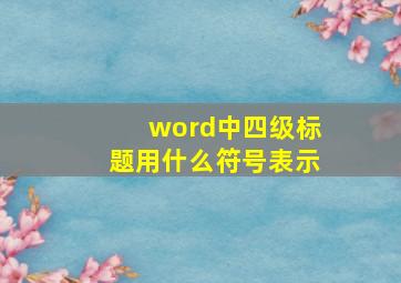 word中四级标题用什么符号表示