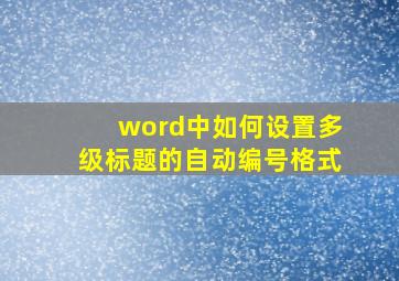 word中如何设置多级标题的自动编号格式