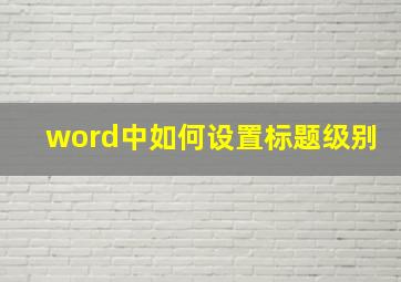 word中如何设置标题级别