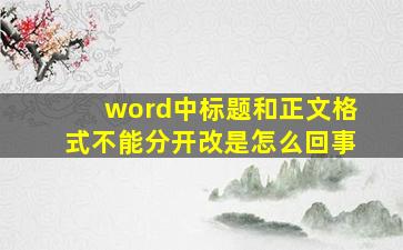 word中标题和正文格式不能分开改是怎么回事