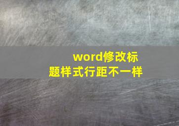 word修改标题样式行距不一样